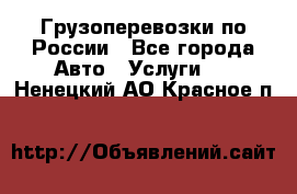 Грузоперевозки по России - Все города Авто » Услуги   . Ненецкий АО,Красное п.